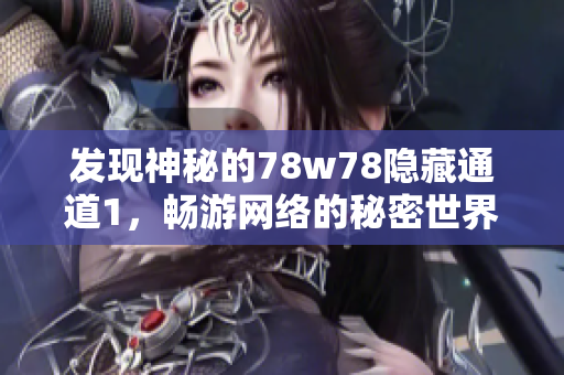 发现神秘的78w78隐藏通道1，畅游网络的秘密世界