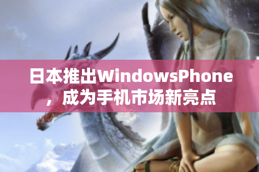 日本推出WindowsPhone，成为手机市场新亮点