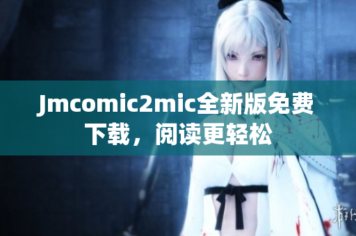 Jmcomic2mic全新版免费下载，阅读更轻松