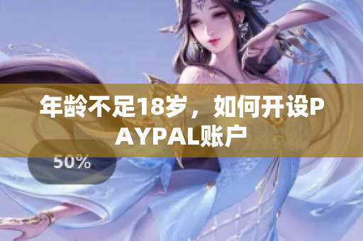 年龄不足18岁，如何开设PAYPAL账户