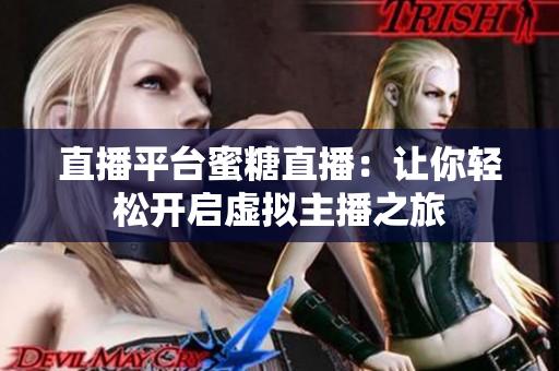直播平台蜜糖直播：让你轻松开启虚拟主播之旅