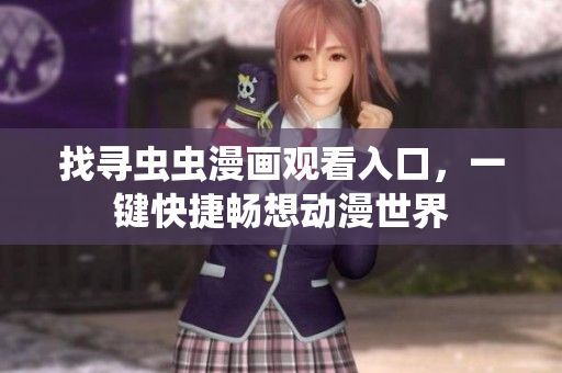 找寻虫虫漫画观看入口，一键快捷畅想动漫世界