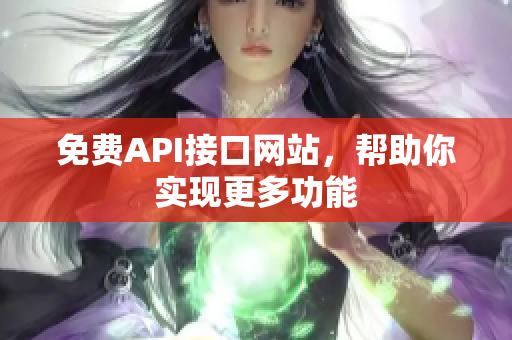 免费API接口网站，帮助你实现更多功能