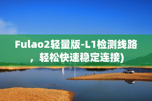 Fulao2轻量版-L1检测线路，轻松快速稳定连接)