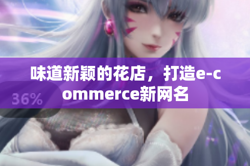 味道新颖的花店，打造e-commerce新网名