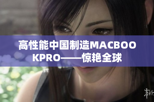 高性能中国制造MACBOOKPRO——惊艳全球