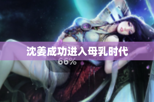 沈姜成功进入母乳时代