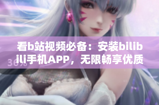 看b站视频必备：安装bilibili手机APP，无限畅享优质内容