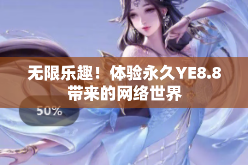 无限乐趣！体验永久YE8.8带来的网络世界