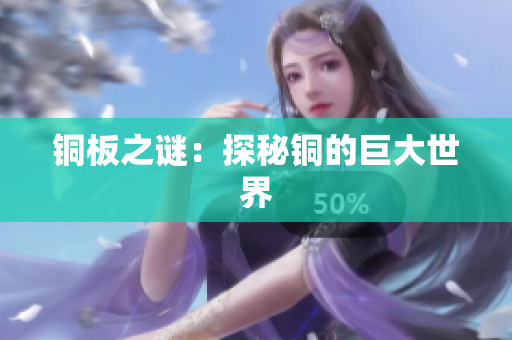 铜板之谜：探秘铜的巨大世界