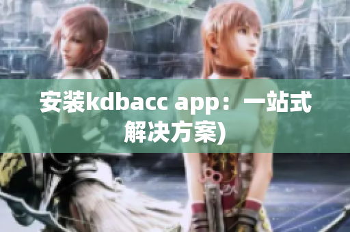 安装kdbacc app：一站式解决方案)