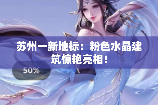 苏州一新地标：粉色水晶建筑惊艳亮相！