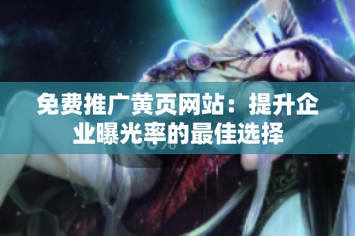 免费推广黄页网站：提升企业曝光率的最佳选择