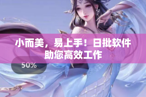 小而美，易上手！日批软件助您高效工作