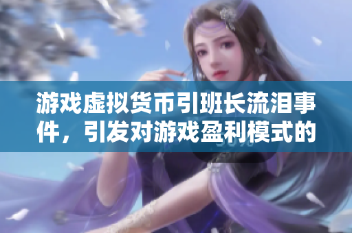游戏虚拟货币引班长流泪事件，引发对游戏盈利模式的思考