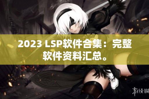 2023 LSP软件合集：完整软件资料汇总。