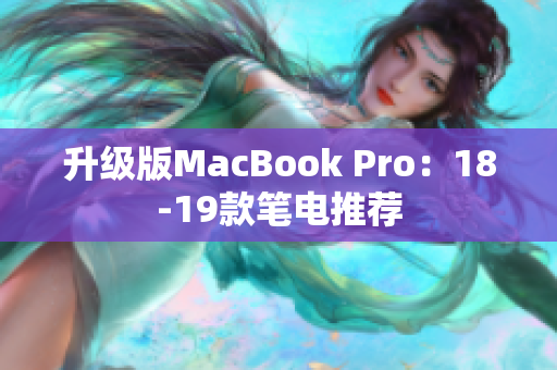 升级版MacBook Pro：18-19款笔电推荐