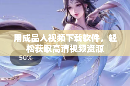 用成品人视频下载软件，轻松获取高清视频资源