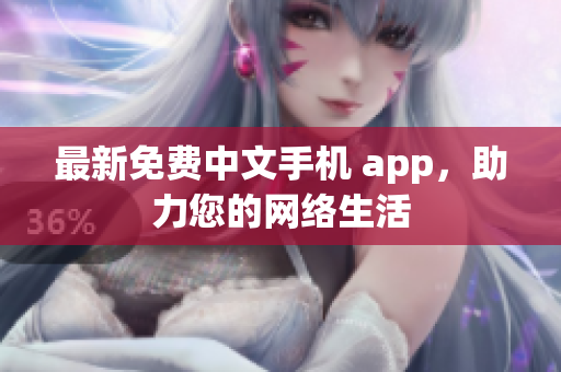 最新免费中文手机 app，助力您的网络生活