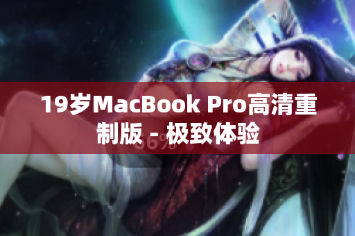 19岁MacBook Pro高清重制版 - 极致体验
