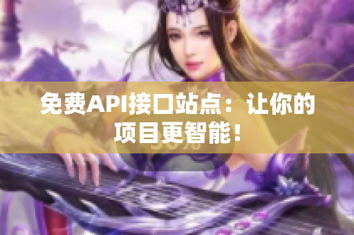 免费API接口站点：让你的项目更智能！