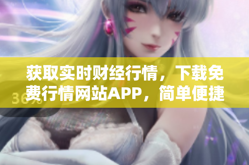 获取实时财经行情，下载免费行情网站APP，简单便捷！