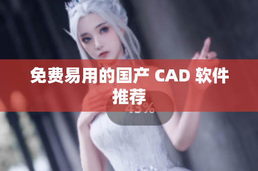 免费易用的国产 CAD 软件推荐