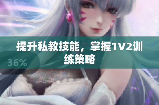 提升私教技能，掌握1V2训练策略