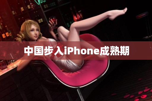 中国步入iPhone成熟期