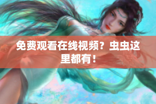 免费观看在线视频？虫虫这里都有！