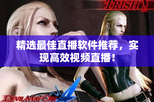 精选最佳直播软件推荐，实现高效视频直播！