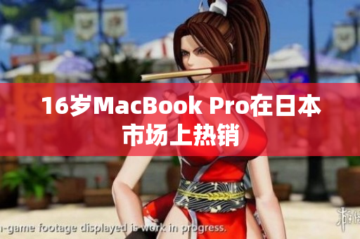 16岁MacBook Pro在日本市场上热销