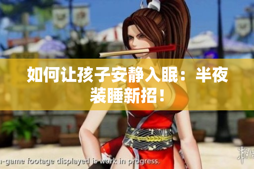 如何让孩子安静入眠：半夜装睡新招！