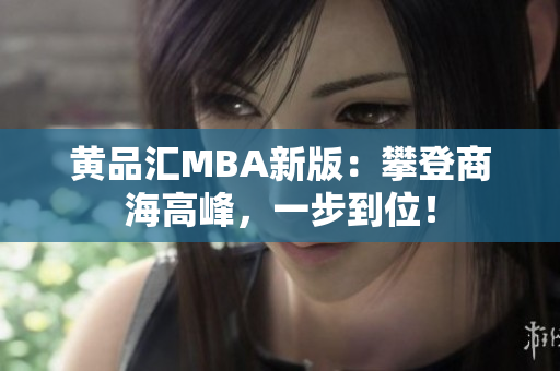 黄品汇MBA新版：攀登商海高峰，一步到位！