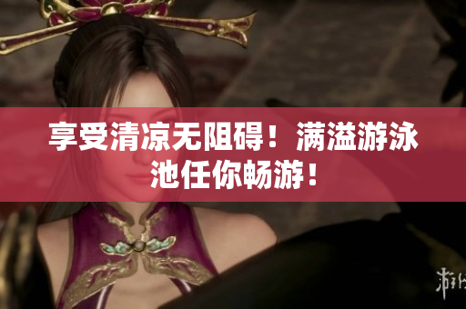 享受清凉无阻碍！满溢游泳池任你畅游！