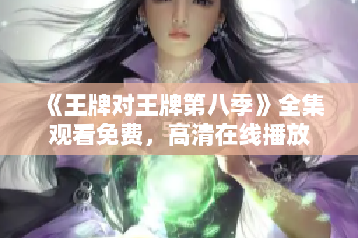 《王牌对王牌第八季》全集观看免费，高清在线播放