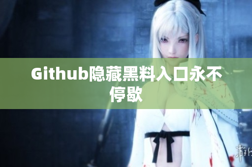 Github隐藏黑料入口永不停歇