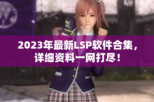 2023年最新LSP软件合集，详细资料一网打尽！