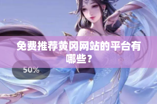 免费推荐黄冈网站的平台有哪些？