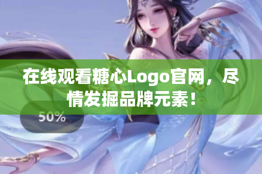 在线观看糖心Logo官网，尽情发掘品牌元素！