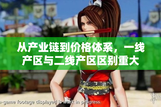 从产业链到价格体系，一线产区与二线产区区别重大