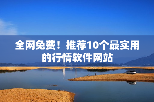 全网免费！推荐10个最实用的行情软件网站