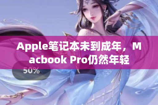 Apple笔记本未到成年，Macbook Pro仍然年轻