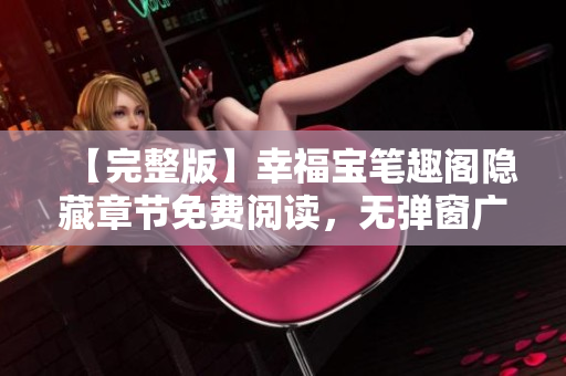 【完整版】幸福宝笔趣阁隐藏章节免费阅读，无弹窗广告！