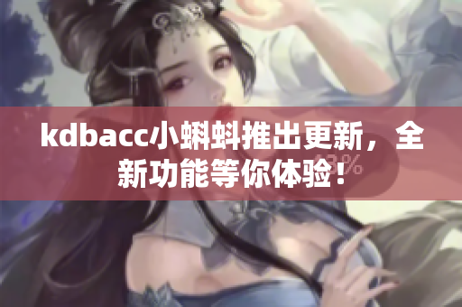kdbacc小蝌蚪推出更新，全新功能等你体验！