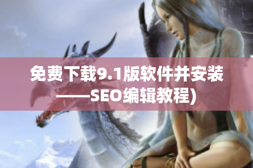 免费下载9.1版软件并安装——SEO编辑教程)