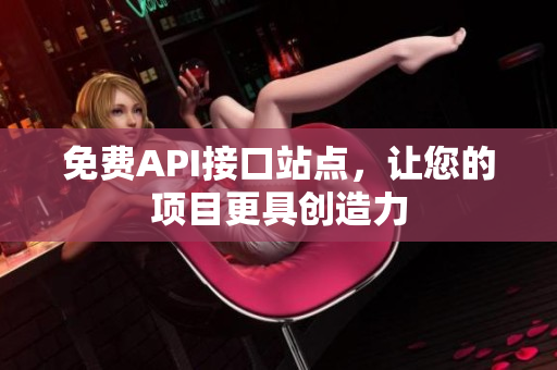 免费API接口站点，让您的项目更具创造力
