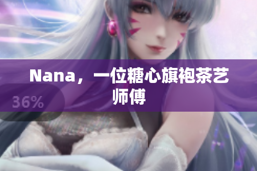 Nana，一位糖心旗袍茶艺师傅