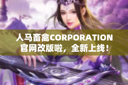 人马畜禽CORPORATION官网改版啦，全新上线！
