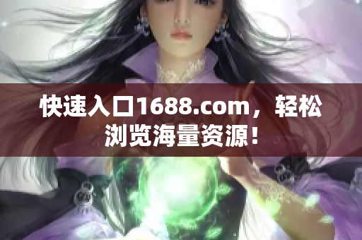 快速入口1688.com，轻松浏览海量资源！